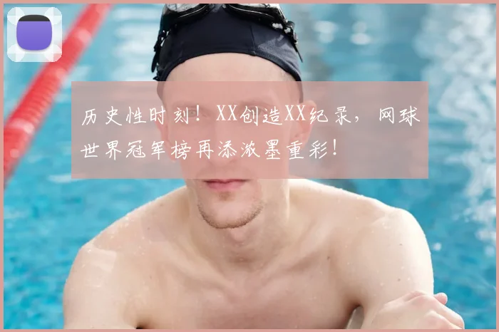 历史性时刻！XX创造XX纪录，网球世界冠军榜再添浓墨重彩！
