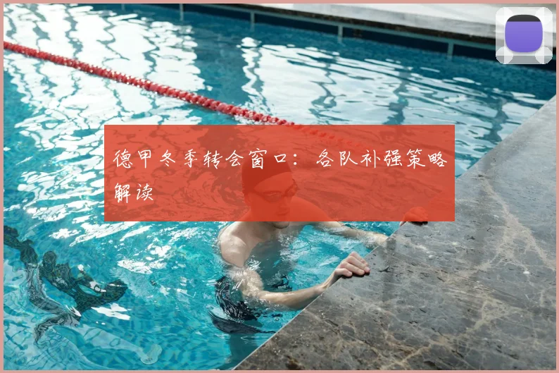 德甲冬季转会窗口:各队补强策略解读
